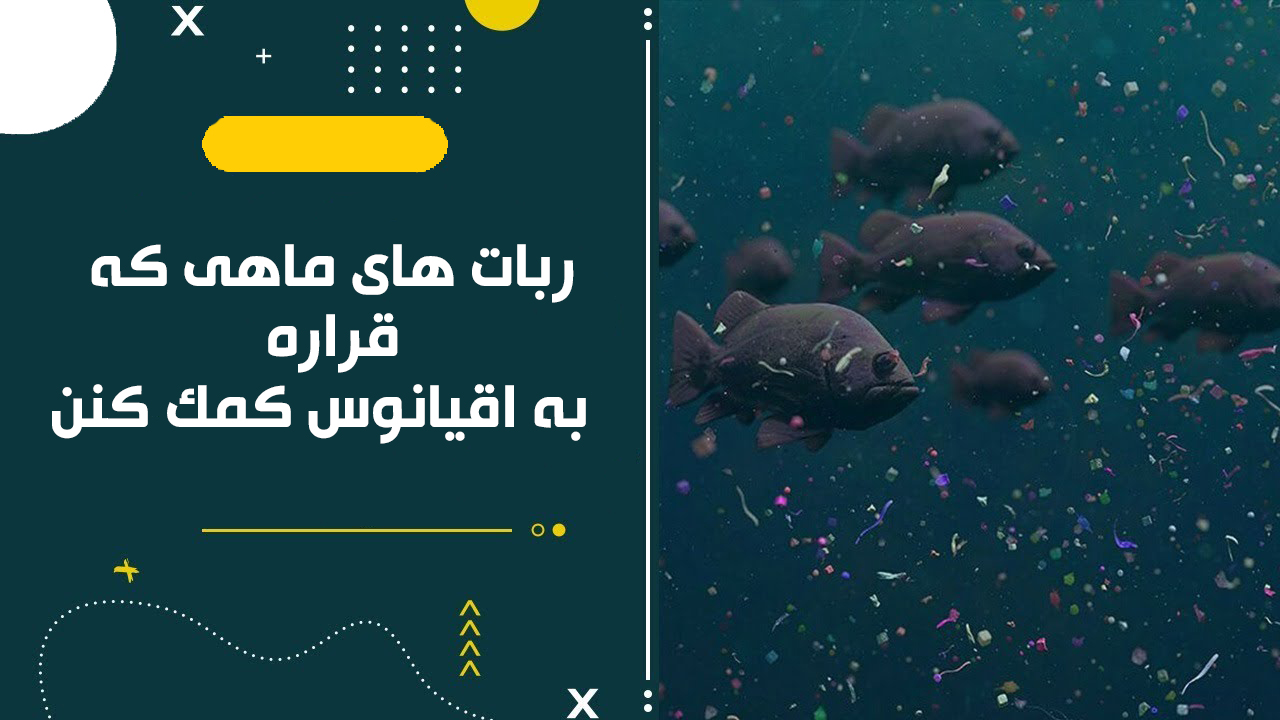 ربات های ماهی که قراره به اقیانوس کمک کنن